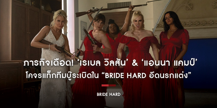 ภารกิจเดือด! ‘เรเบล วิลสัน’ & ‘แอนนา แคมป์’ โคจรแท็กทีมบู๊ระเบิดใน “Bride Hard อึดนรกแต่ง”